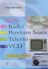 SERVIS RADIO, PEREKAM SUARA, TELEVISI, VCD( Praktis untuk Pemula)